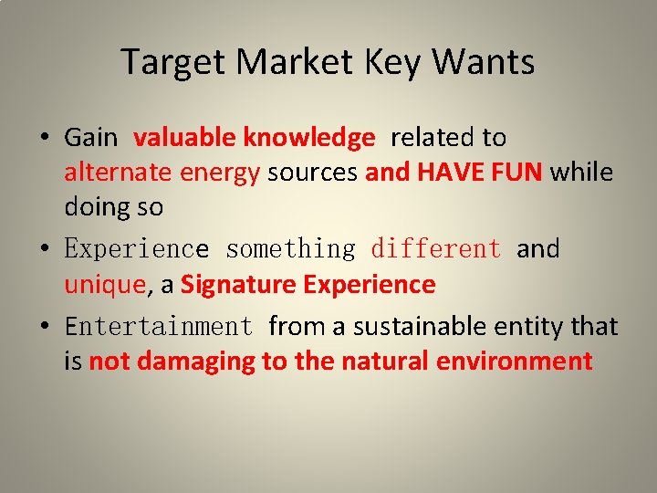 Target Market Key Wants • Gain valuable knowledge related to alternate energy sources and