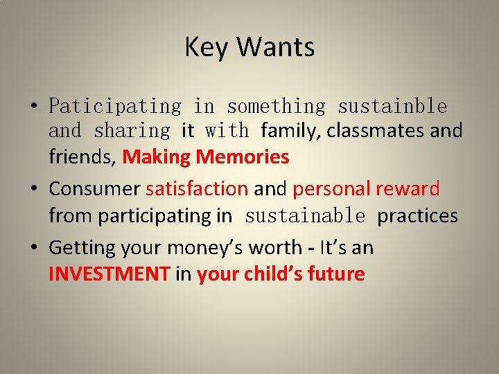 Key Wants • Paticipating in something sustainble and sharing it with family, classmates and