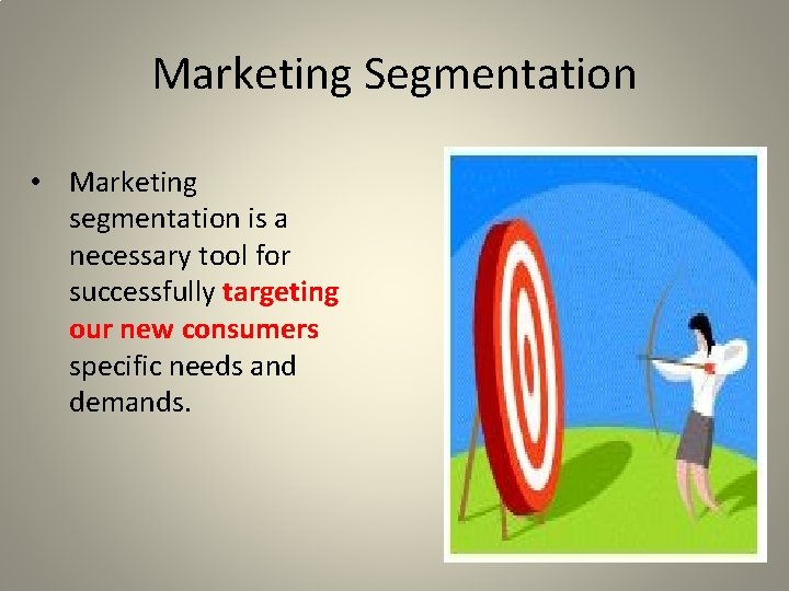 Marketing Segmentation • Marketing segmentation is a necessary tool for successfully targeting our new
