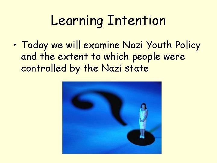 Learning Intention • Today we will examine Nazi Youth Policy and the extent to