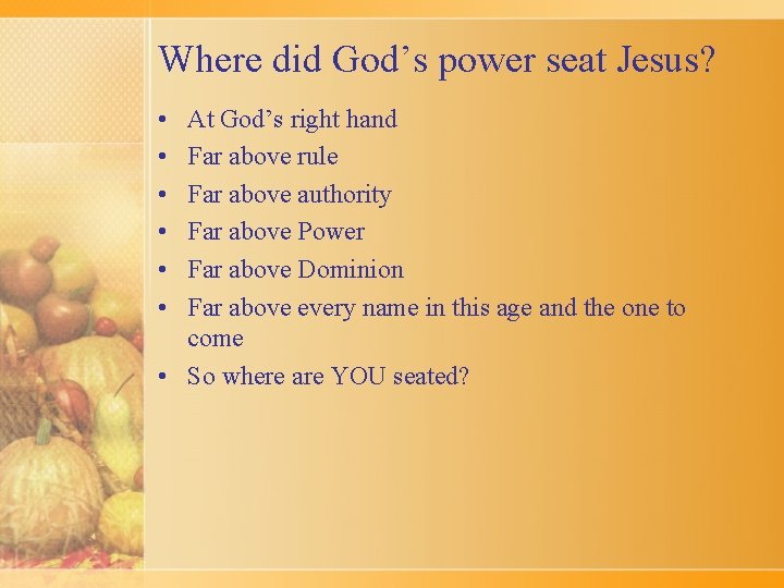 Where did God’s power seat Jesus? • • • At God’s right hand Far