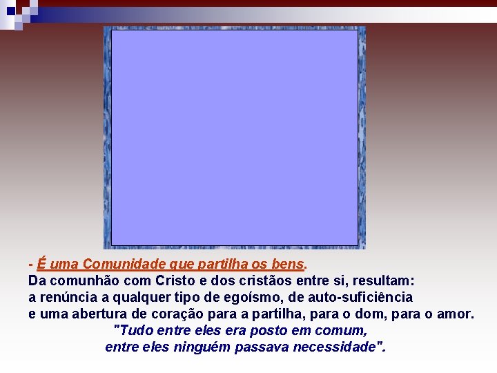 - É uma Comunidade que partilha os bens. Da comunhão com Cristo e dos