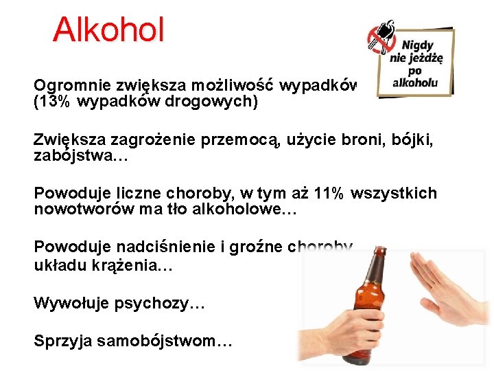 Alkohol Ogromnie zwiększa możliwość wypadków (13% wypadków drogowych) Zwiększa zagrożenie przemocą, użycie broni, bójki,