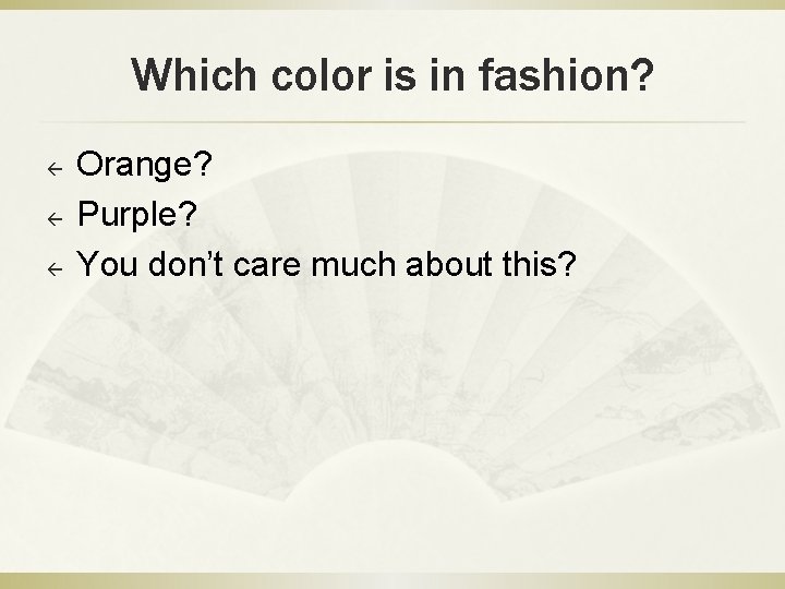 Which color is in fashion? ß ß ß Orange? Purple? You don’t care much