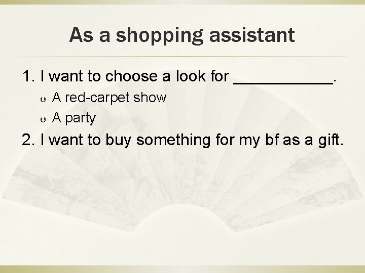 As a shopping assistant 1. I want to choose a look for ______. Þ