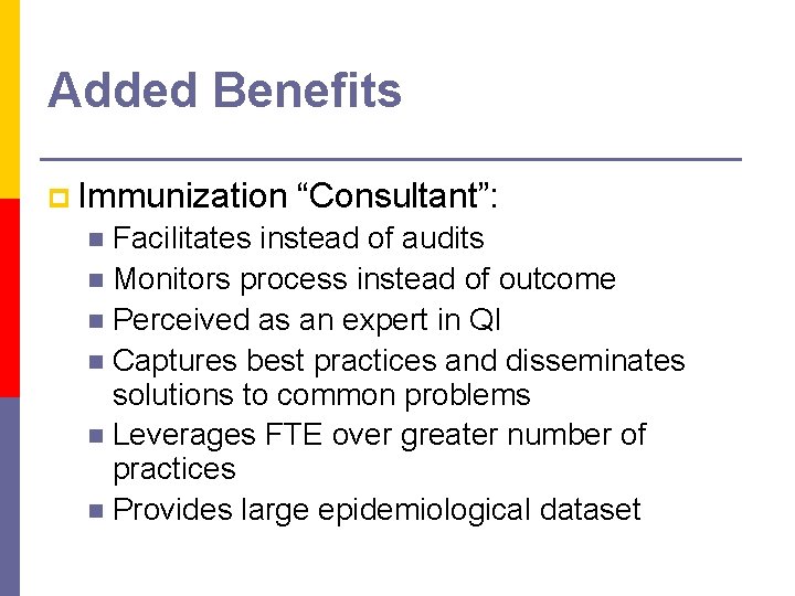 Added Benefits p Immunization “Consultant”: Facilitates instead of audits n Monitors process instead of