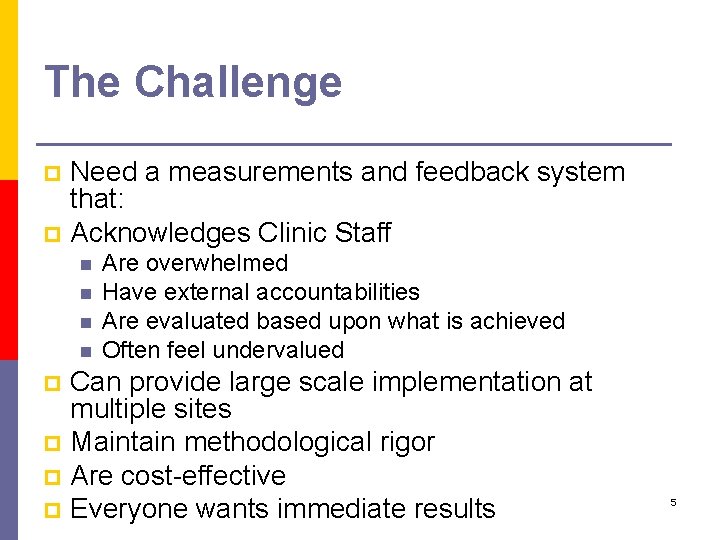 The Challenge Need a measurements and feedback system that: p Acknowledges Clinic Staff p