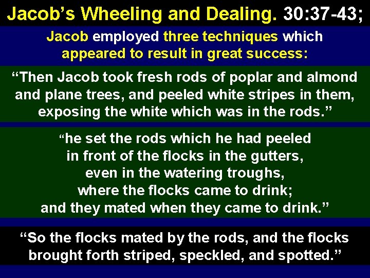 Jacob’s Wheeling and Dealing. 30: 37 -43; Jacob employed three techniques which appeared to