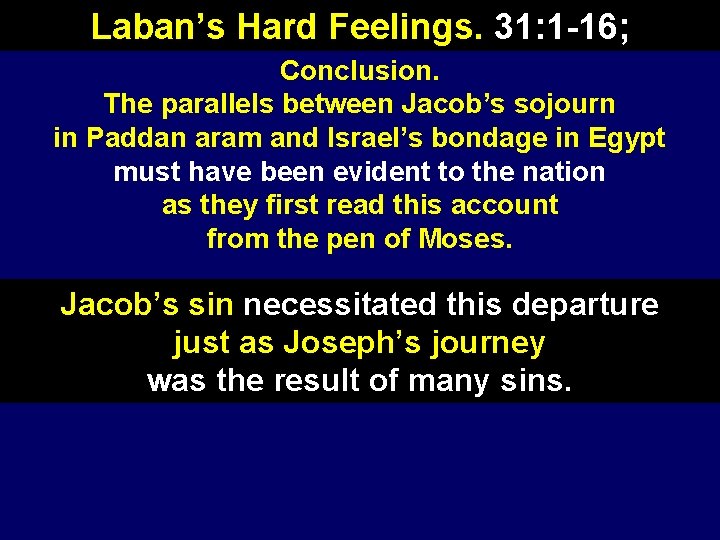 Laban’s Hard Feelings. 31: 1 -16; Conclusion. The parallels between Jacob’s sojourn in Paddan