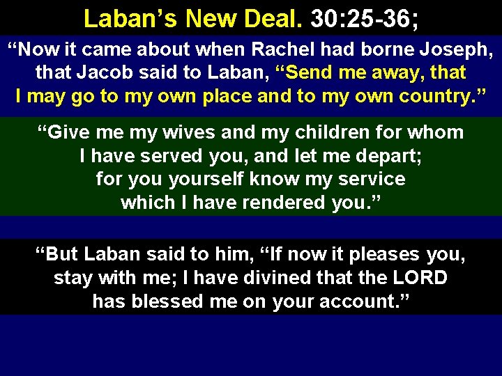 Laban’s New Deal. 30: 25 -36; “Now it came about when Rachel had borne