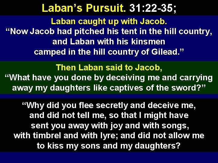 Laban’s Pursuit. 31: 22 -35; Laban caught up with Jacob. “Now Jacob had pitched