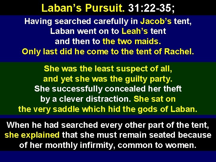 Laban’s Pursuit. 31: 22 -35; Having searched carefully in Jacob’s tent, Laban went on