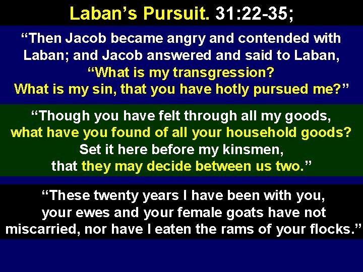 Laban’s Pursuit. 31: 22 -35; “Then Jacob became angry and contended with Laban; and