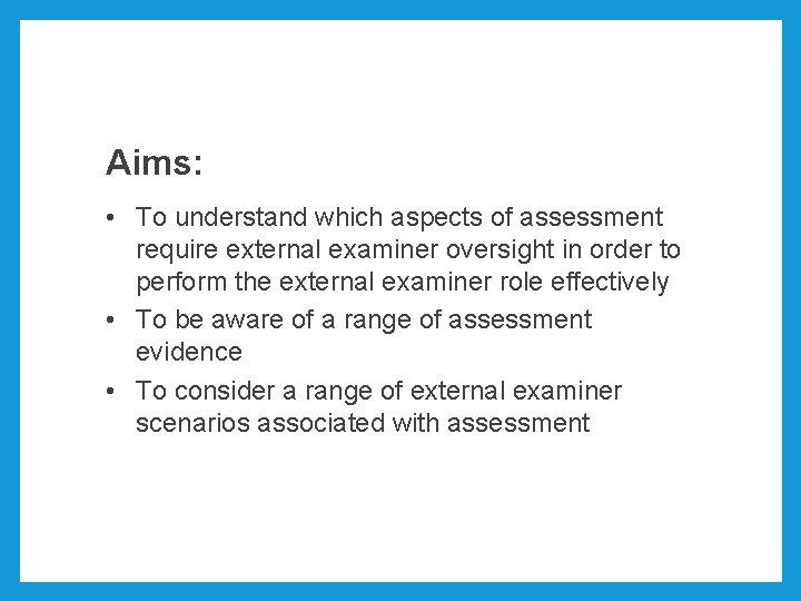 Aims: • To understand which aspects of assessment require external examiner oversight in order
