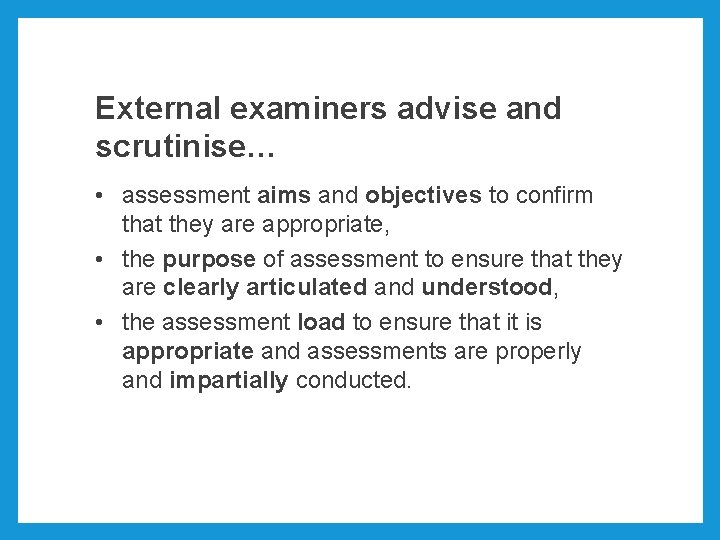 External examiners advise and scrutinise… • assessment aims and objectives to confirm that they