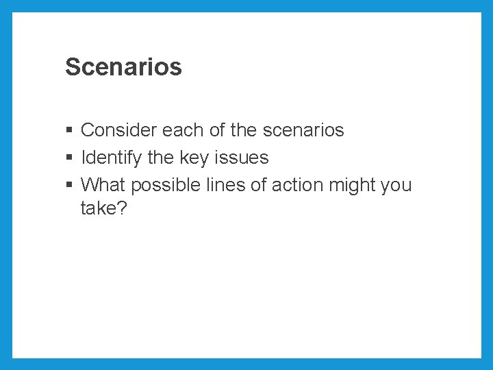 Scenarios § Consider each of the scenarios § Identify the key issues § What