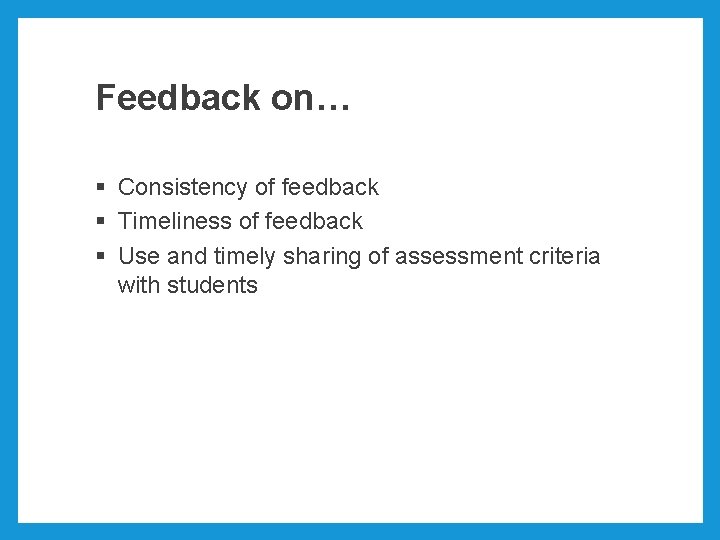 Feedback on… § Consistency of feedback § Timeliness of feedback § Use and timely