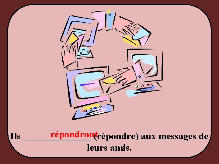 répondront(répondre) aux messages de Ils _______ leurs amis. 