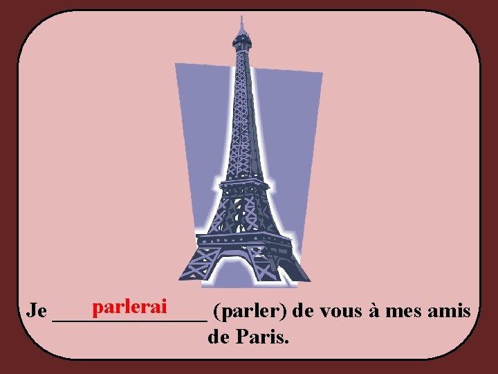 parlerai Je _______ (parler) de vous à mes amis de Paris. 