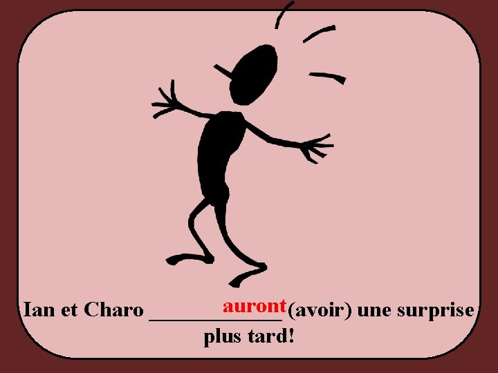 auront (avoir) une surprise Ian et Charo ______ plus tard! 