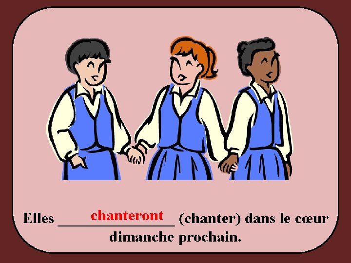 chanteront (chanter) dans le cœur Elles ________ dimanche prochain. 