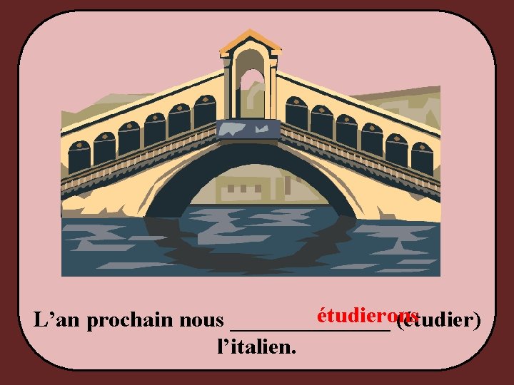 étudierons L’an prochain nous _______ (étudier) l’italien. 