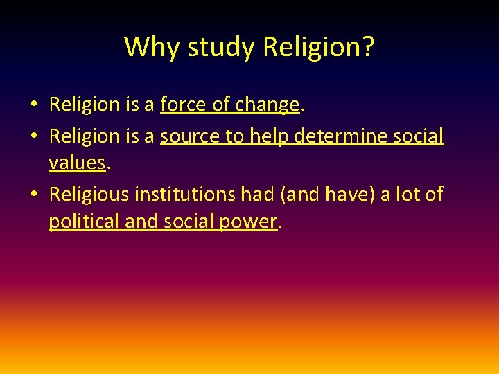 Why study Religion? • Religion is a force of change. • Religion is a