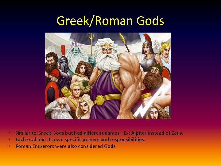 Greek/Roman Gods • Similar to Greek Gods but had different names. Ex: Jupiter instead