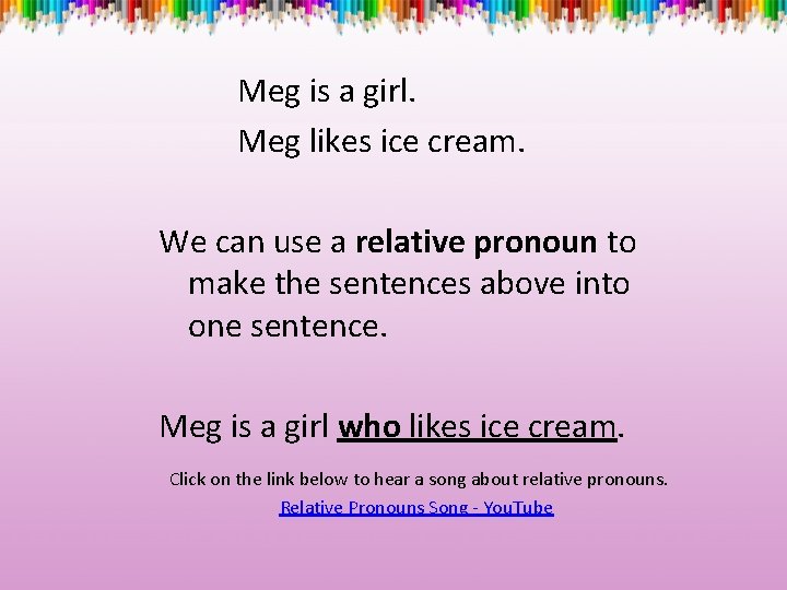 Meg is a girl. Meg likes ice cream. We can use a relative pronoun