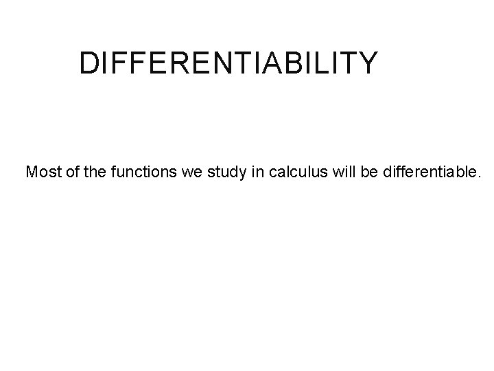 DIFFERENTIABILITY Most of the functions we study in calculus will be differentiable. 
