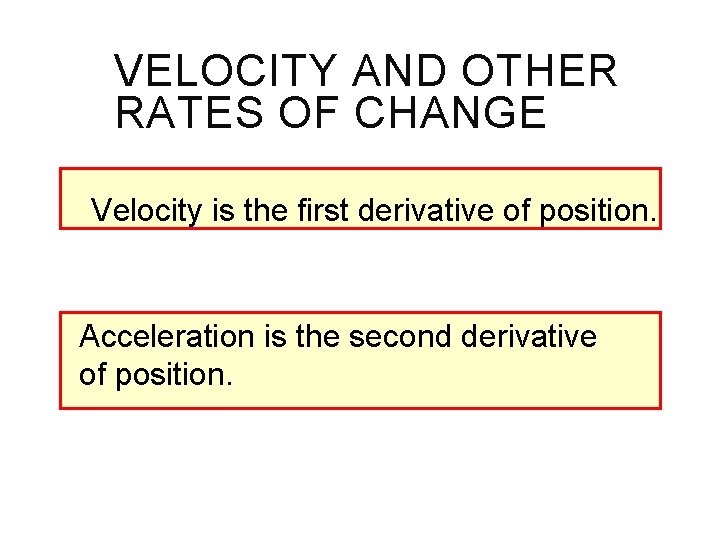 VELOCITY AND OTHER RATES OF CHANGE Velocity is the first derivative of position. Acceleration