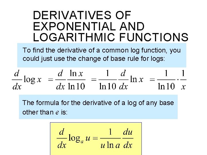 DERIVATIVES OF EXPONENTIAL AND LOGARITHMIC FUNCTIONS To find the derivative of a common log