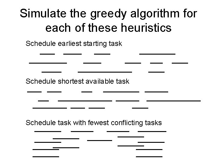 Simulate the greedy algorithm for each of these heuristics Schedule earliest starting task Schedule