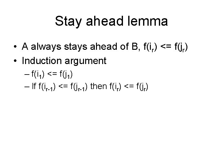 Stay ahead lemma • A always stays ahead of B, f(ir) <= f(jr) •