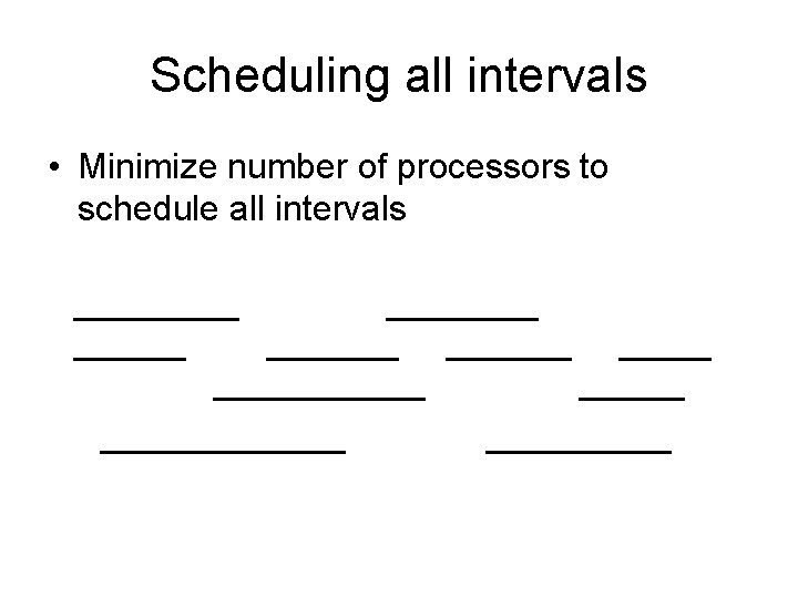 Scheduling all intervals • Minimize number of processors to schedule all intervals 