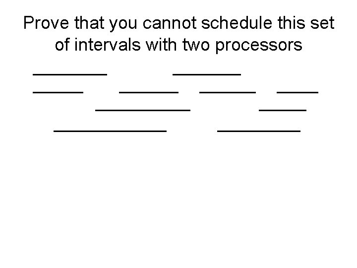 Prove that you cannot schedule this set of intervals with two processors 