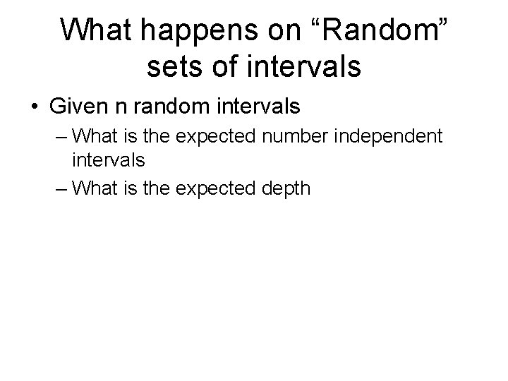 What happens on “Random” sets of intervals • Given n random intervals – What