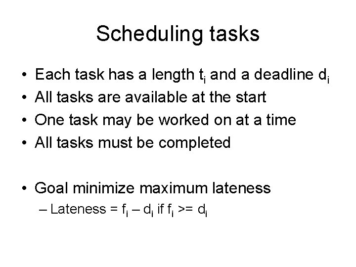 Scheduling tasks • • Each task has a length ti and a deadline di