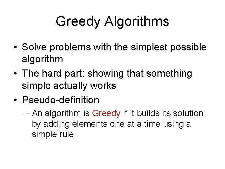 Greedy Algorithms • Solve problems with the simplest possible algorithm • The hard part: