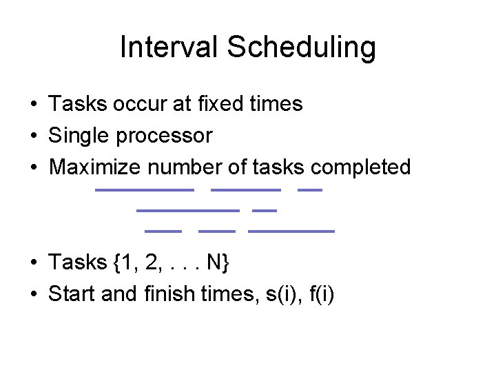 Interval Scheduling • Tasks occur at fixed times • Single processor • Maximize number