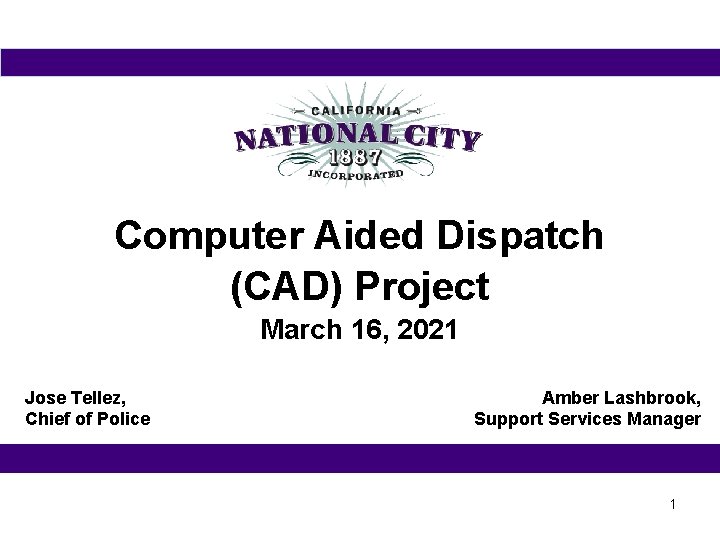 Computer Aided Dispatch (CAD) Project March 16, 2021 Jose Tellez, Chief of Police Amber