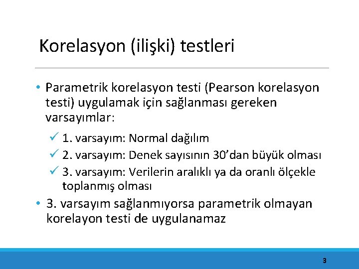Korelasyon (ilişki) testleri • Parametrik korelasyon testi (Pearson korelasyon testi) uygulamak için sağlanması gereken