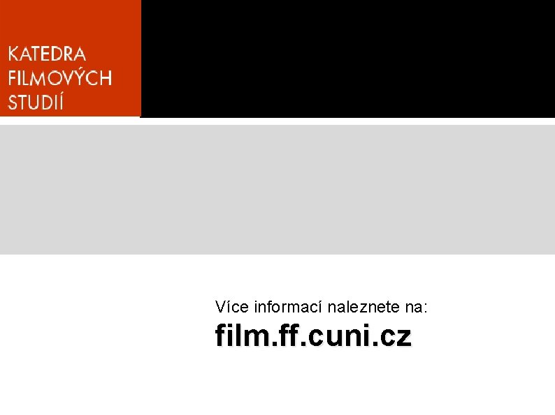 Více informací naleznete na: film. ff. cuni. cz 