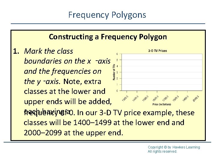 Frequency Polygons Constructing a Frequency Polygon 1. Mark the class boundaries on the x Frequency Polygons Constructing a Frequency Polygon 1. Mark the class boundaries on the x