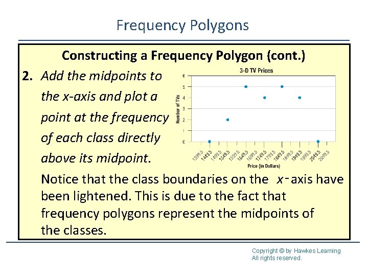 Frequency Polygons Constructing a Frequency Polygon (cont. ) 2. Add the midpoints to the Frequency Polygons Constructing a Frequency Polygon (cont. ) 2. Add the midpoints to the