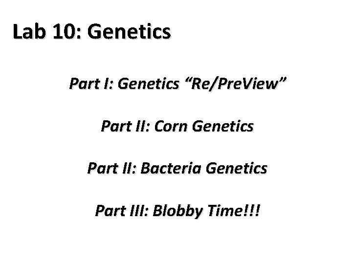 Lab 10: Genetics Part I: Genetics “Re/Pre. View” Part II: Corn Genetics Part II: