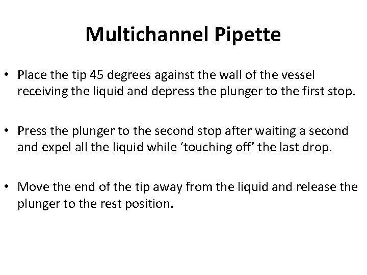 Multichannel Pipette • Place the tip 45 degrees against the wall of the vessel