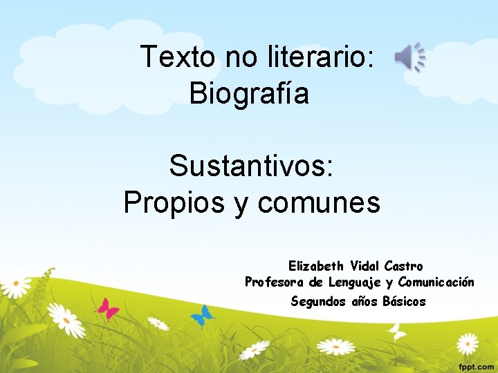 Texto no literario: Biografía Sustantivos: Propios y comunes Elizabeth Vidal Castro Profesora de Lenguaje