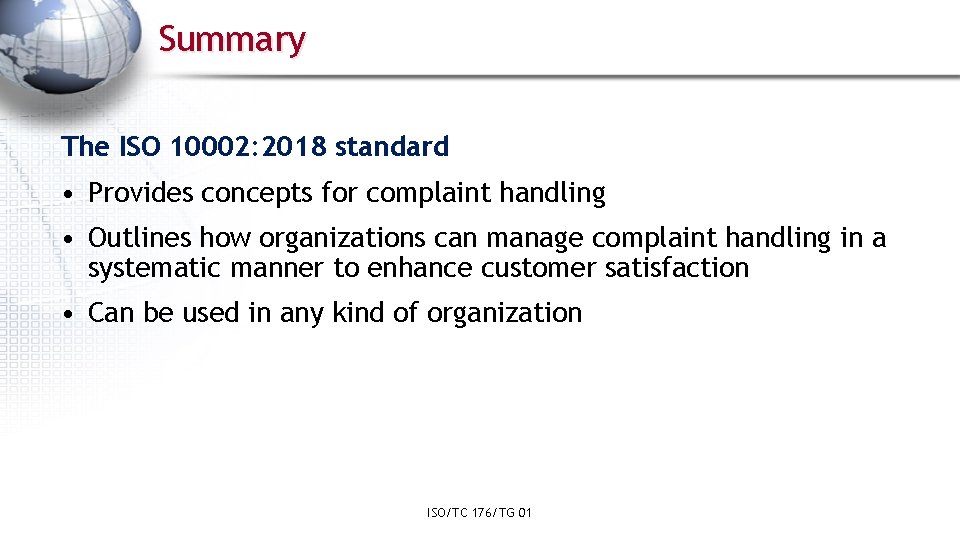 Summary The ISO 10002: 2018 standard • Provides concepts for complaint handling • Outlines