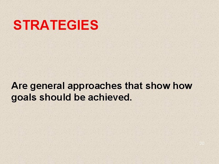 STRATEGIES Are general approaches that show goals should be achieved. 20 